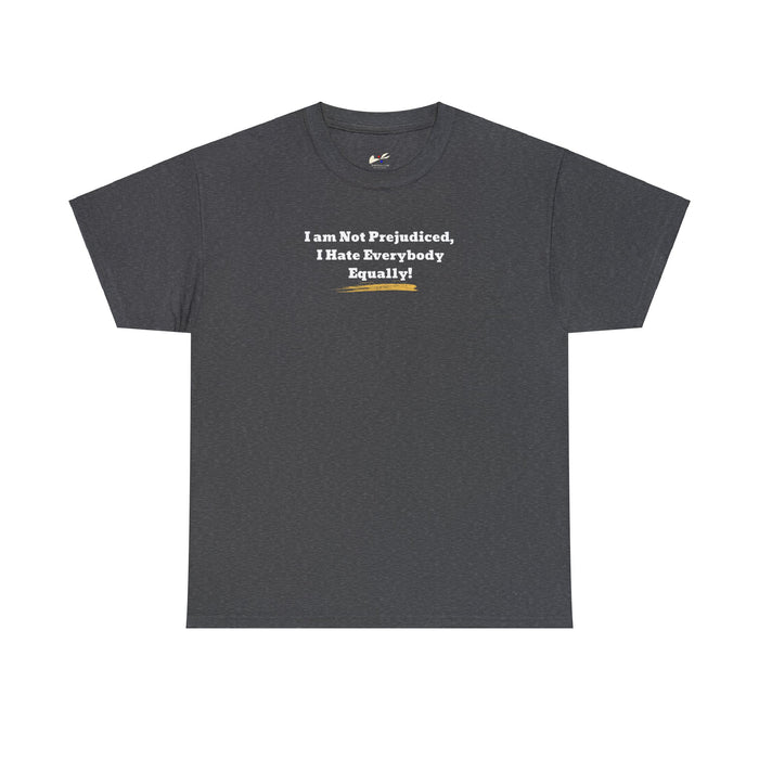 'I'm Not Prejudiced, I Hate Everybody Equally!' Unisex Heavy Cotton Tee.