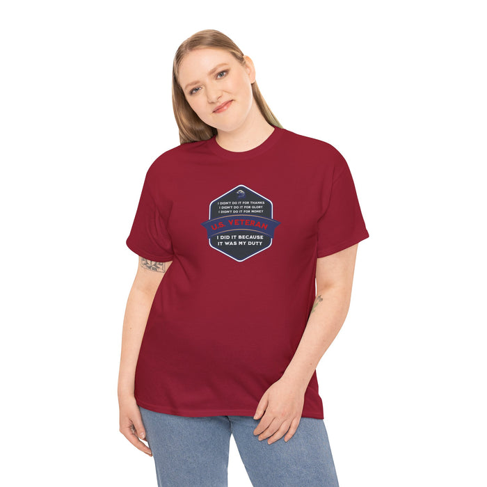 'I Didn't Do It For Thanks, I Didn't Do It For Glory, I Didn't Do It For Money, I Did It Because It Was My Duty...US Veteran' Unisex Heavy Cotton Tee.