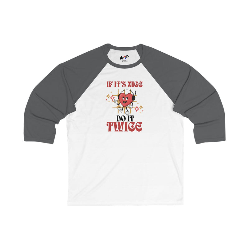 'If it's nice Do It Twice' Unisex 3\4 Sleeve Baseball Tee.