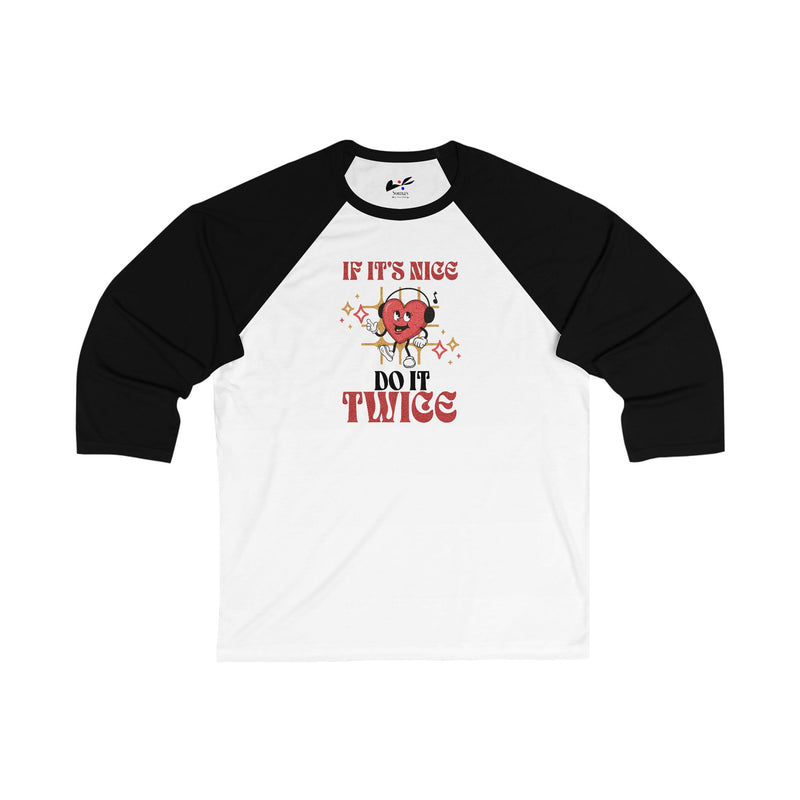'If it's nice Do It Twice' Unisex 3\4 Sleeve Baseball Tee.