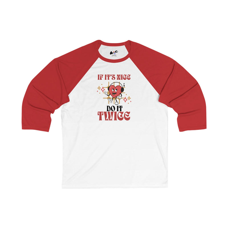 'If it's nice Do It Twice' Unisex 3\4 Sleeve Baseball Tee.