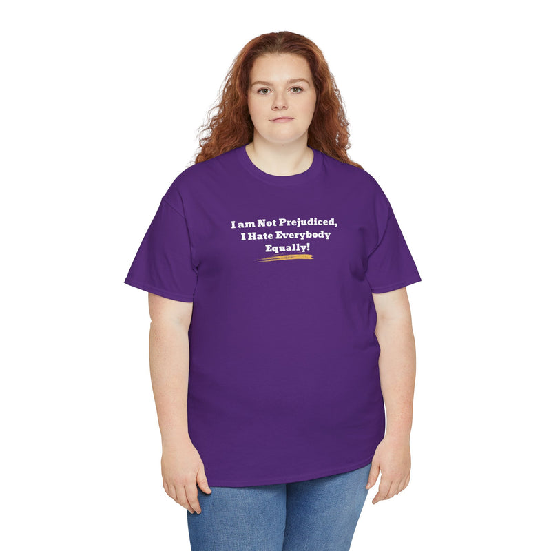 'I'm Not Prejudiced, I Hate Everybody Equally!' Unisex Heavy Cotton Tee.
