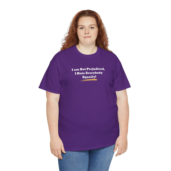'I'm Not Prejudiced, I Hate Everybody Equally!' Unisex Heavy Cotton Tee.
