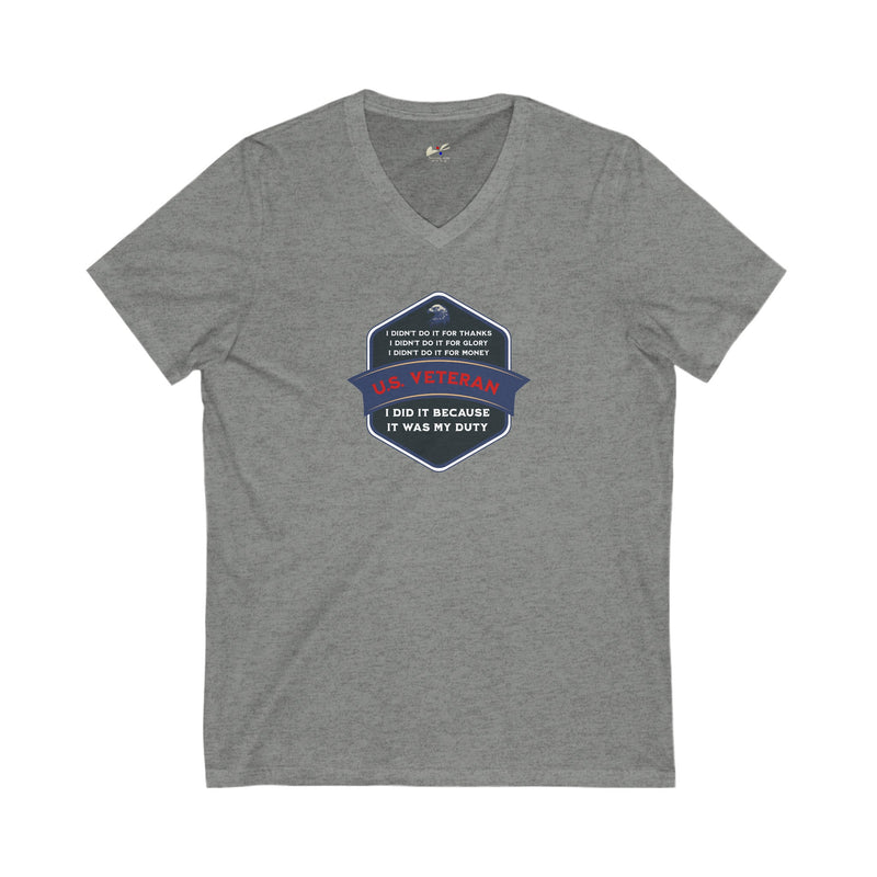 ' I Didn't Do It For Thanks, I Didn't Do It For Glory, I Didn't Do It For Money, I Did It Because It Was My Duty...US Veteran' Unisex Jersey Short Sleeve V-Neck Tee.