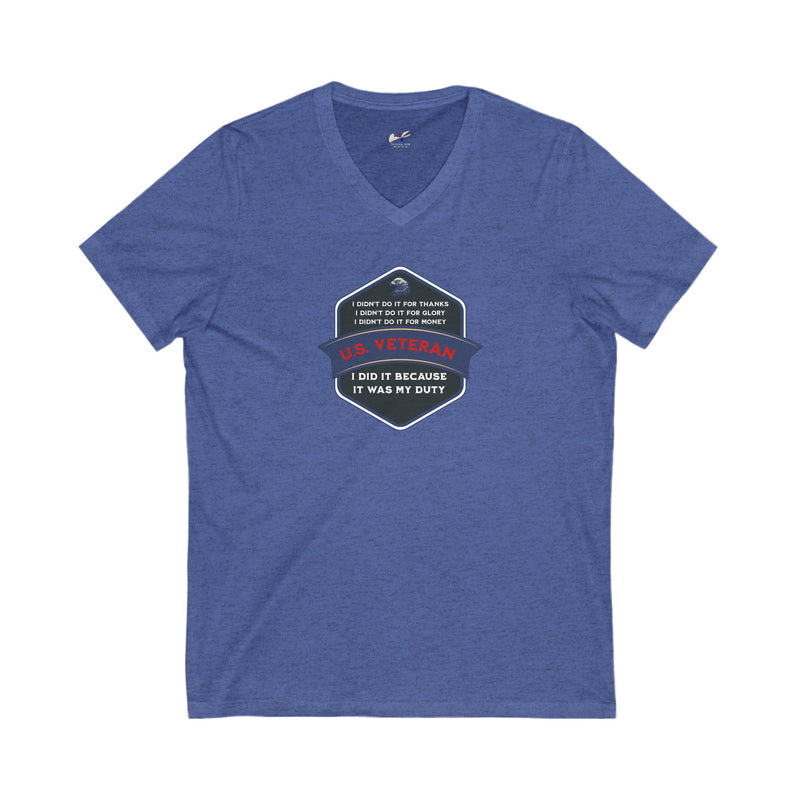 ' I Didn't Do It For Thanks, I Didn't Do It For Glory, I Didn't Do It For Money, I Did It Because It Was My Duty...US Veteran' Unisex Jersey Short Sleeve V-Neck Tee.
