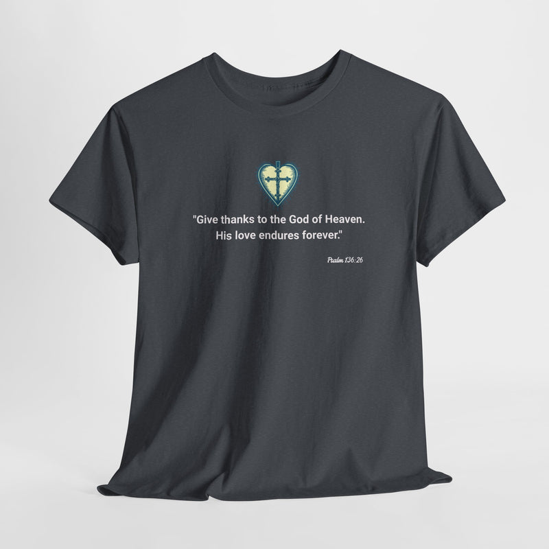 "Give thanks to the God of Heaven. His love endures forever". Psalm 136:26 Unisex Heavy Cotton Tee.