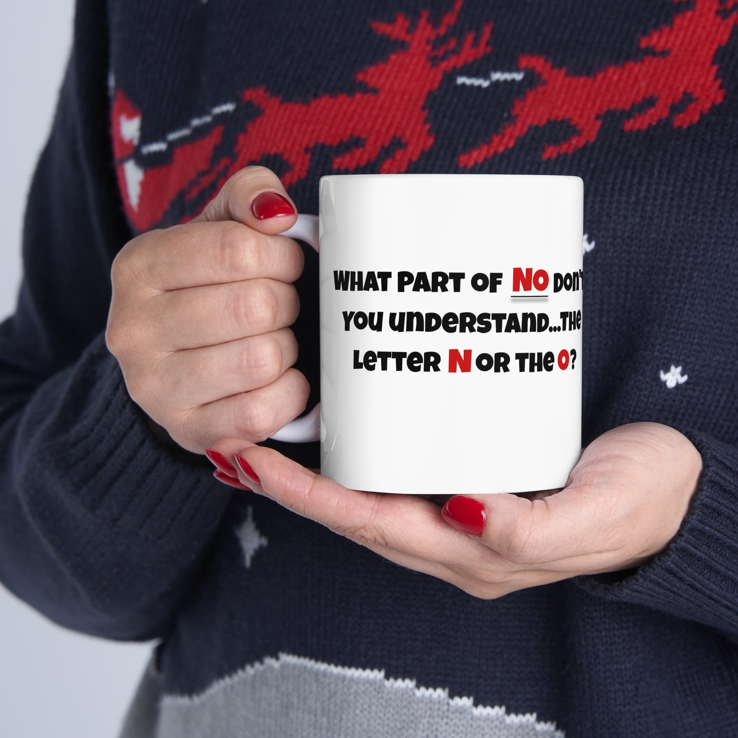 'What part of NO don't you understand, the letter N or the O?' White Ceramic Mug 11oz