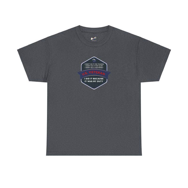 'I Didn't Do It For Thanks, I Didn't Do It For Glory, I Didn't Do It For Money, I Did It Because It Was My Duty...US Veteran' Unisex Heavy Cotton Tee.