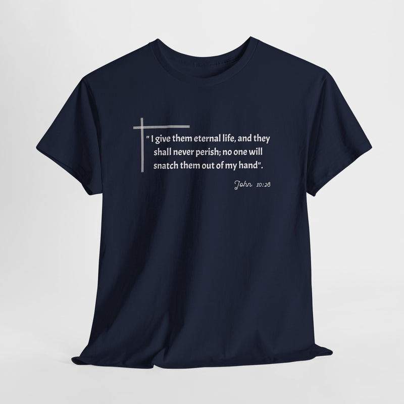 " I give them eternal life and they shall never perish; no one will snatch them out of my hand". John 10:28 Unisex Heavy Cotton Tee.