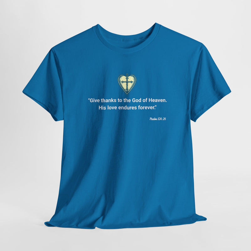 "Give thanks to the God of Heaven. His love endures forever". Psalm 136:26 Unisex Heavy Cotton Tee.
