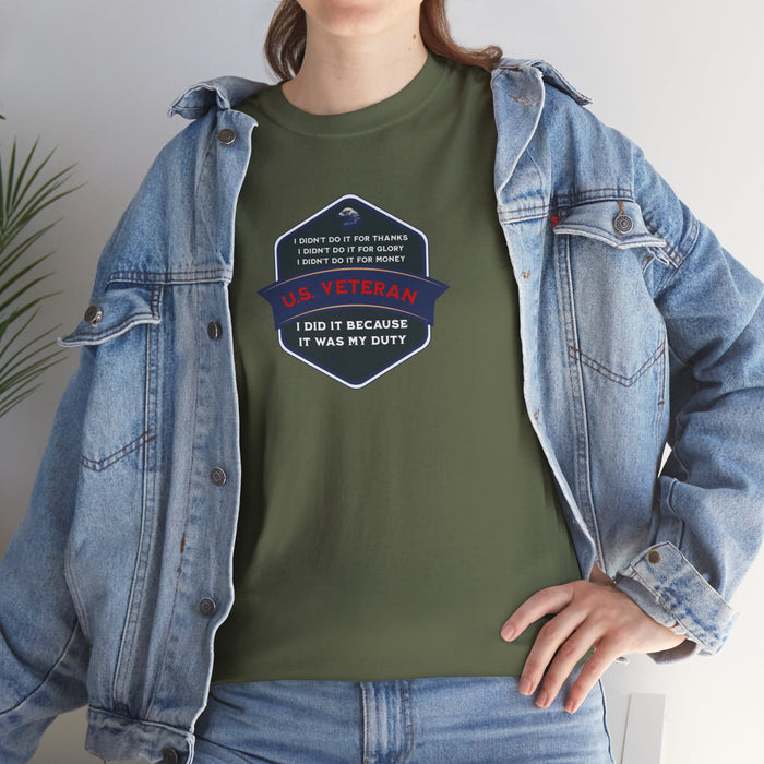 'I Didn't Do It For Thanks, I Didn't Do It For Glory, I Didn't Do It For Money, I Did It Because It Was My Duty...US Veteran' Unisex Heavy Cotton Tee.