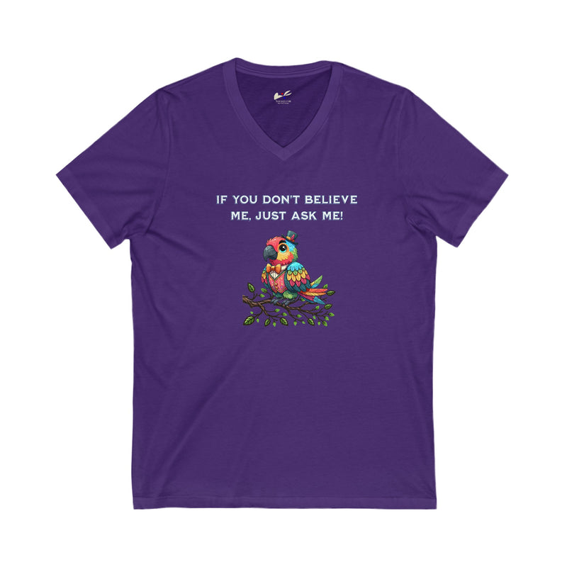 'If You Don't Believe, Just Ask Me' Unisex Jersey Short Sleeve V-Neck Tee.