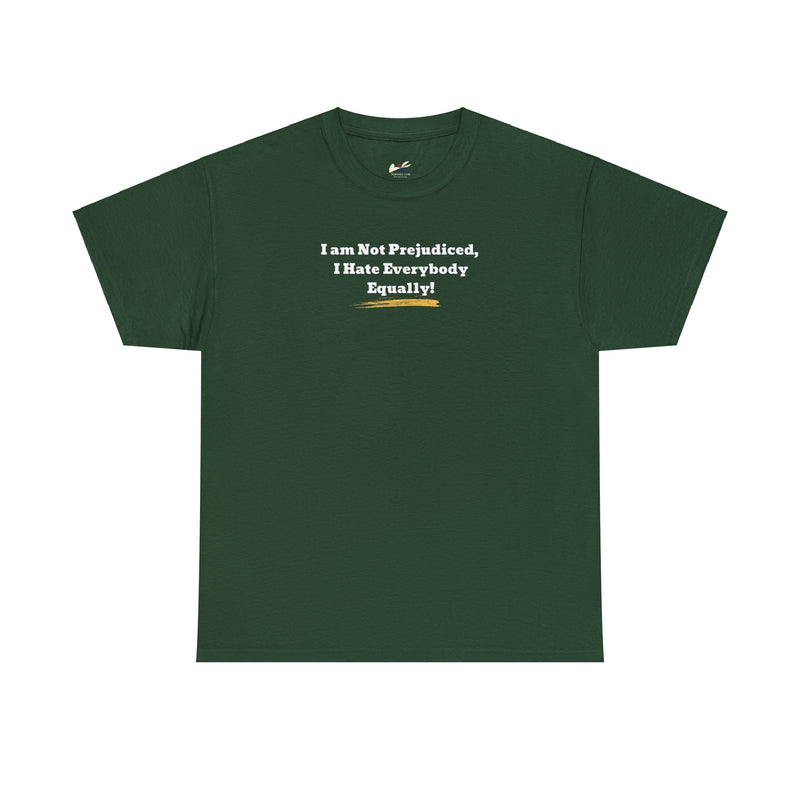 'I'm Not Prejudiced, I Hate Everybody Equally!' Unisex Heavy Cotton Tee.