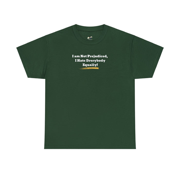 'I'm Not Prejudiced, I Hate Everybody Equally!' Unisex Heavy Cotton Tee.