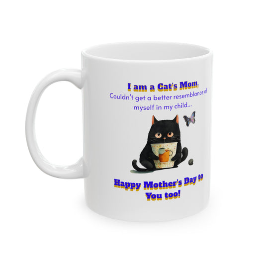 'I am a Cat's Mom, Couldn't Get a Better Resemblance of Myself in My Child...Happy Mother's Day To You Too!' Ceramic Mug, 11oz.