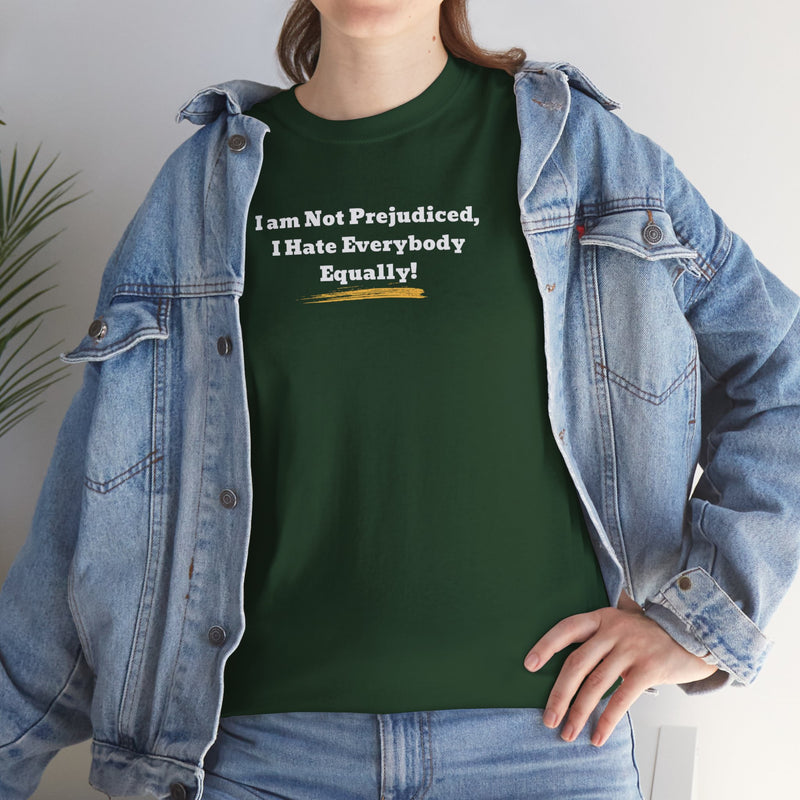 'I'm Not Prejudiced, I Hate Everybody Equally!' Unisex Heavy Cotton Tee.