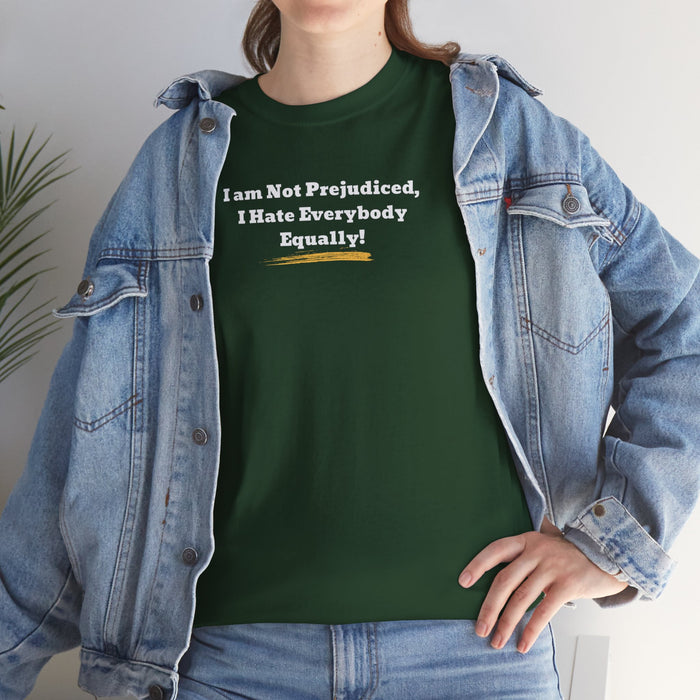 'I'm Not Prejudiced, I Hate Everybody Equally!' Unisex Heavy Cotton Tee.