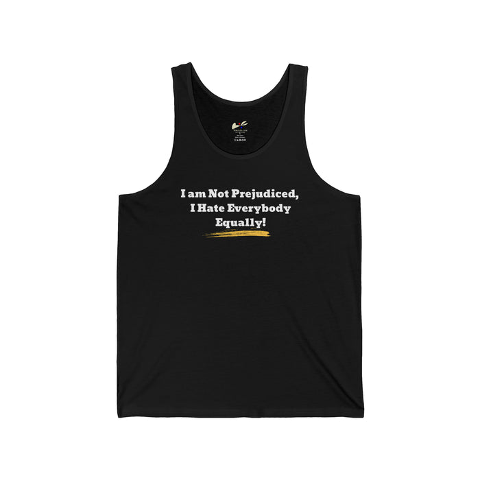 ' I'm Not Prejudiced, I Hate Everybody Equally!' Unisex Jersey Tank.