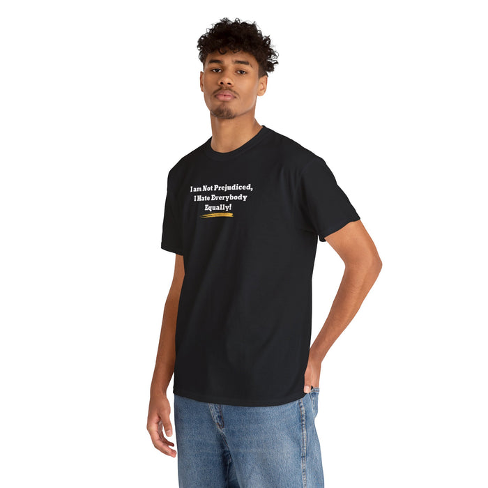 'I'm Not Prejudiced, I Hate Everybody Equally!' Unisex Heavy Cotton Tee.