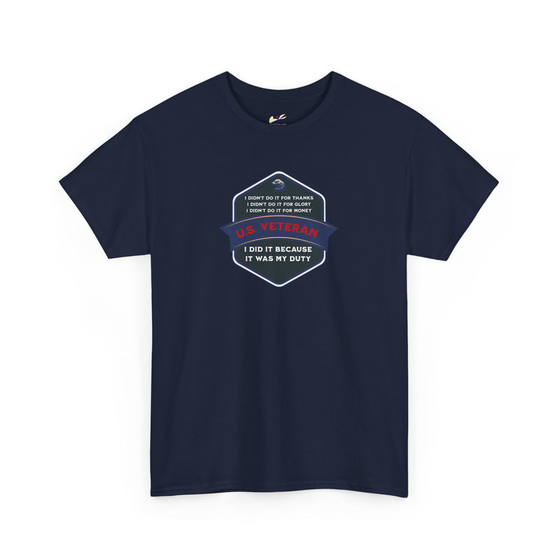 'I Didn't Do It For Thanks, I Didn't Do It For Glory, I Didn't Do It For Money, I Did It Because It Was My Duty...US Veteran' Unisex Heavy Cotton Tee.