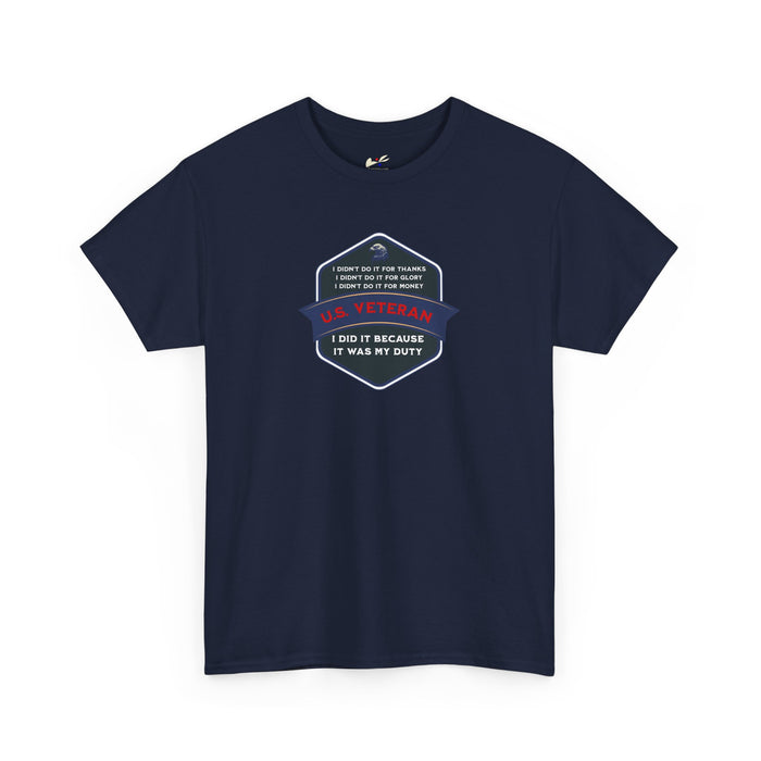 'I Didn't Do It For Thanks, I Didn't Do It For Glory, I Didn't Do It For Money, I Did It Because It Was My Duty...US Veteran' Unisex Heavy Cotton Tee.