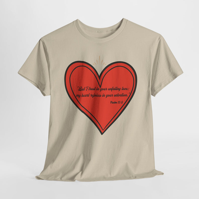 "But I trust in your unfailing love; my heart rejoices in your salvation" Psalm 13:5 Unisex Heavy Cotton Tee.