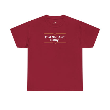 'That Shit Ain't Funny!' Unisex Cotton Tee.