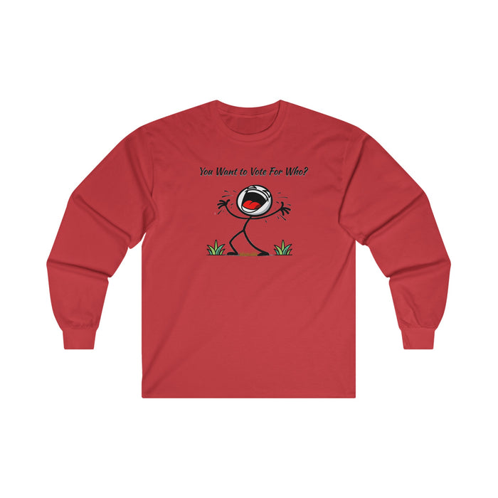 "You Want To Vote For Who?' Unisex Ultra Cotton Long Sleeve Tee.