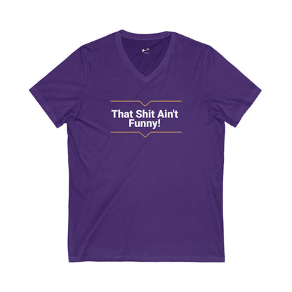 'That Shit Ain't Funny!' Unisex Jersey Short Sleeve V-Neck Tee.