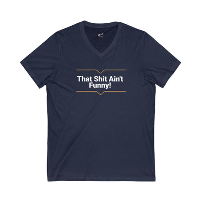 'That Shit Ain't Funny!' Unisex Jersey Short Sleeve V-Neck Tee.