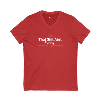 'That Shit Ain't Funny!' Unisex Jersey Short Sleeve V-Neck Tee.