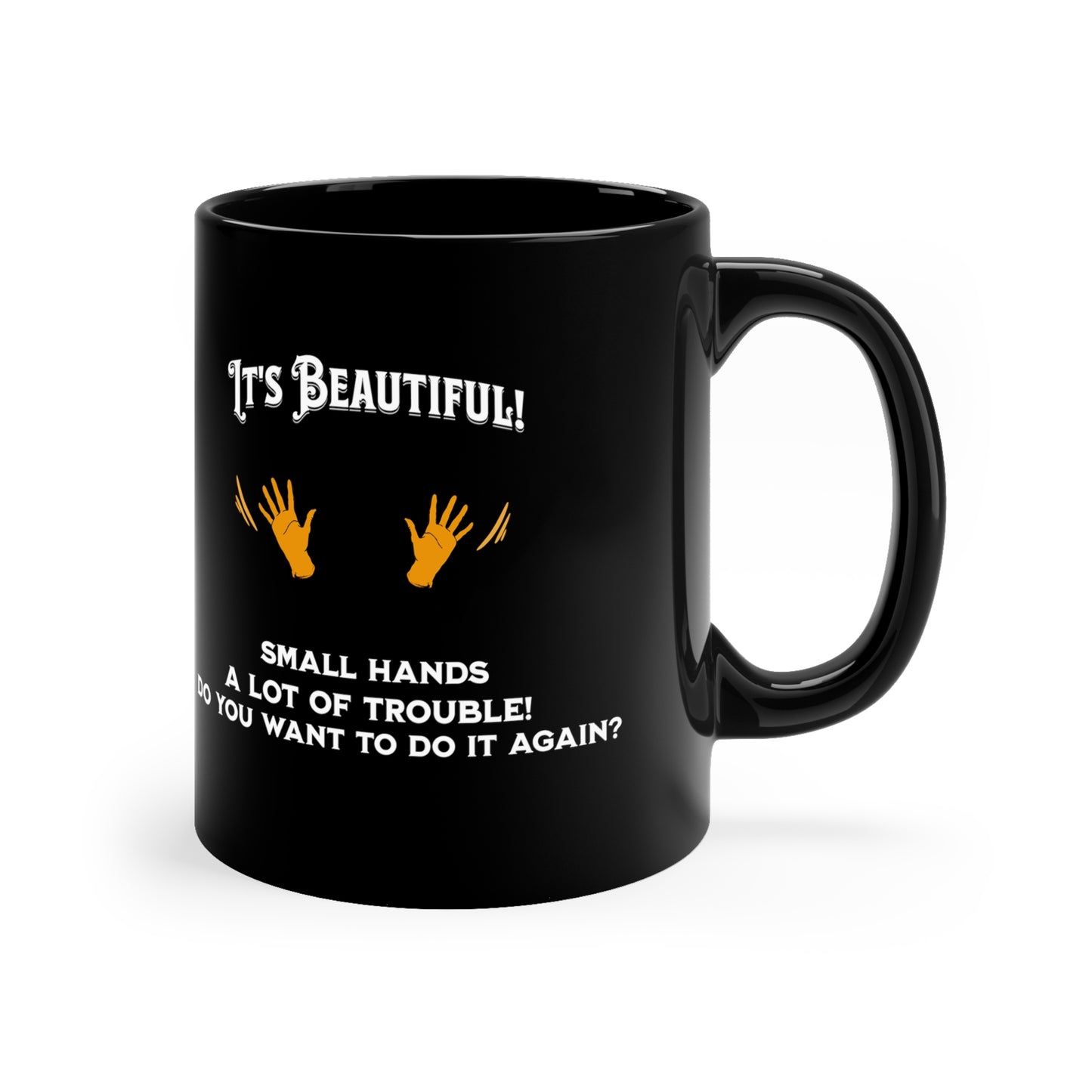 'It's Beautiful...Small Hands...A lot of Trouble!...Do you want to do it again?' 11oz Black Ceramic Mug