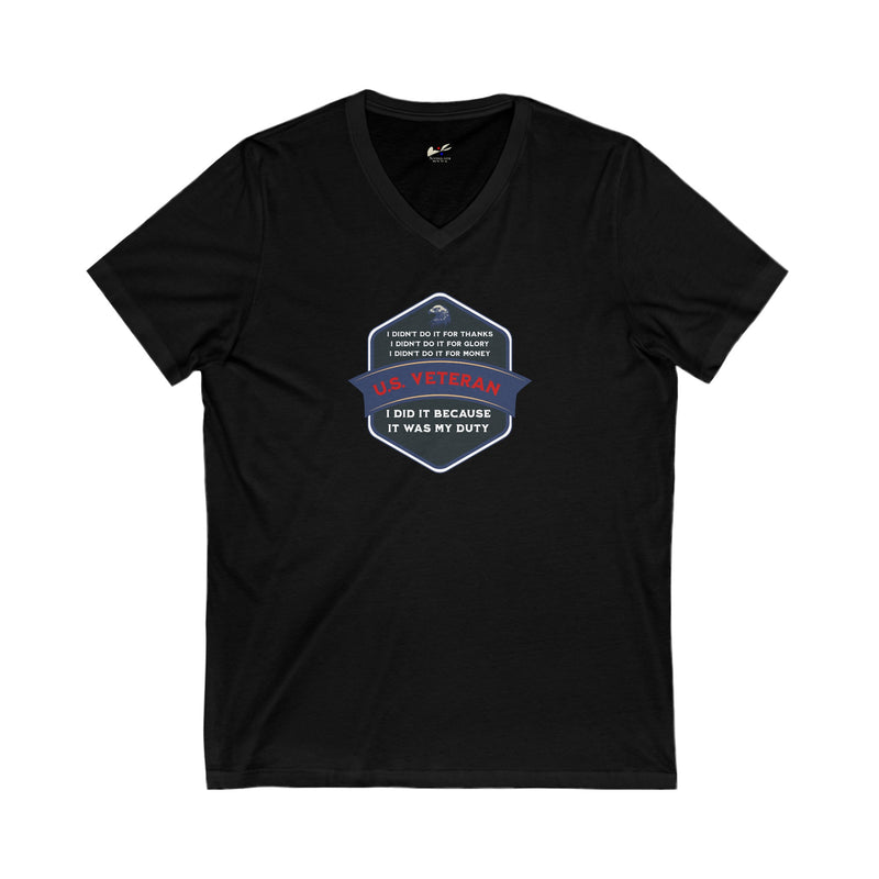 ' I Didn't Do It For Thanks, I Didn't Do It For Glory, I Didn't Do It For Money, I Did It Because It Was My Duty...US Veteran' Unisex Jersey Short Sleeve V-Neck Tee.
