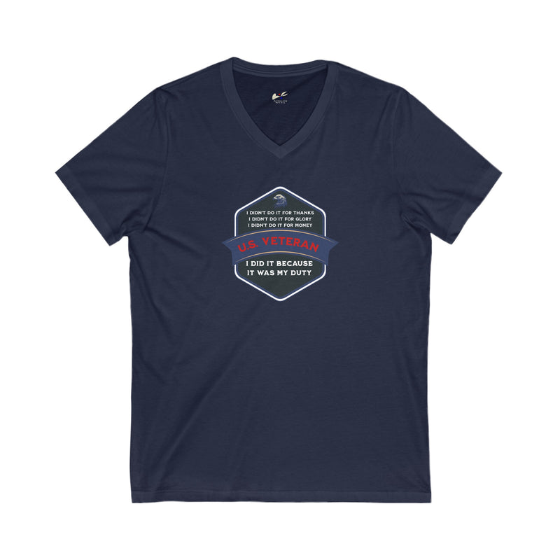 ' I Didn't Do It For Thanks, I Didn't Do It For Glory, I Didn't Do It For Money, I Did It Because It Was My Duty...US Veteran' Unisex Jersey Short Sleeve V-Neck Tee.