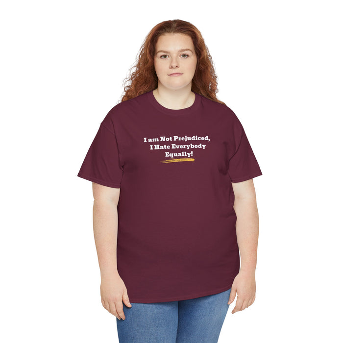 'I'm Not Prejudiced, I Hate Everybody Equally!' Unisex Heavy Cotton Tee.