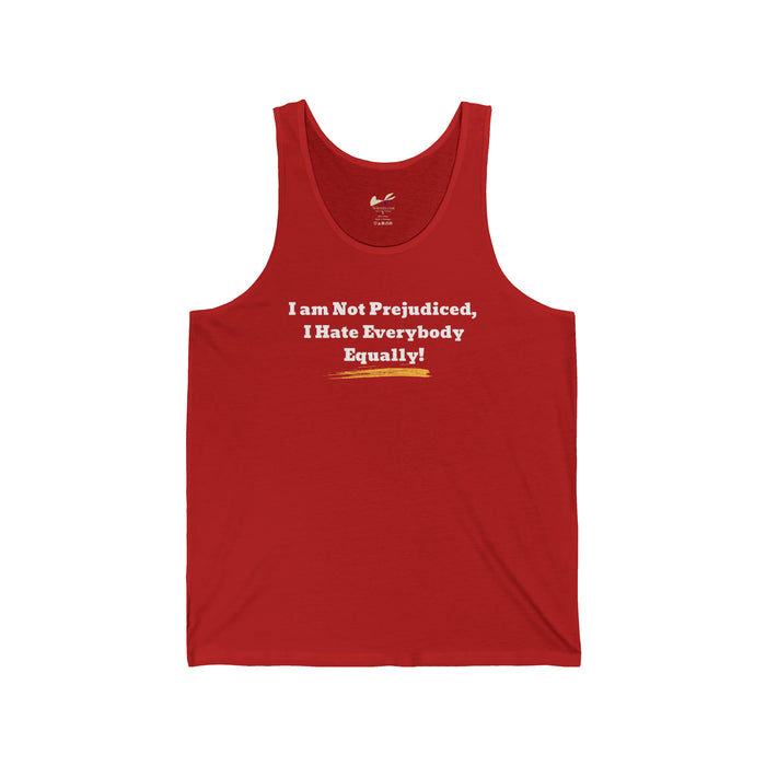 ' I'm Not Prejudiced, I Hate Everybody Equally!' Unisex Jersey Tank.