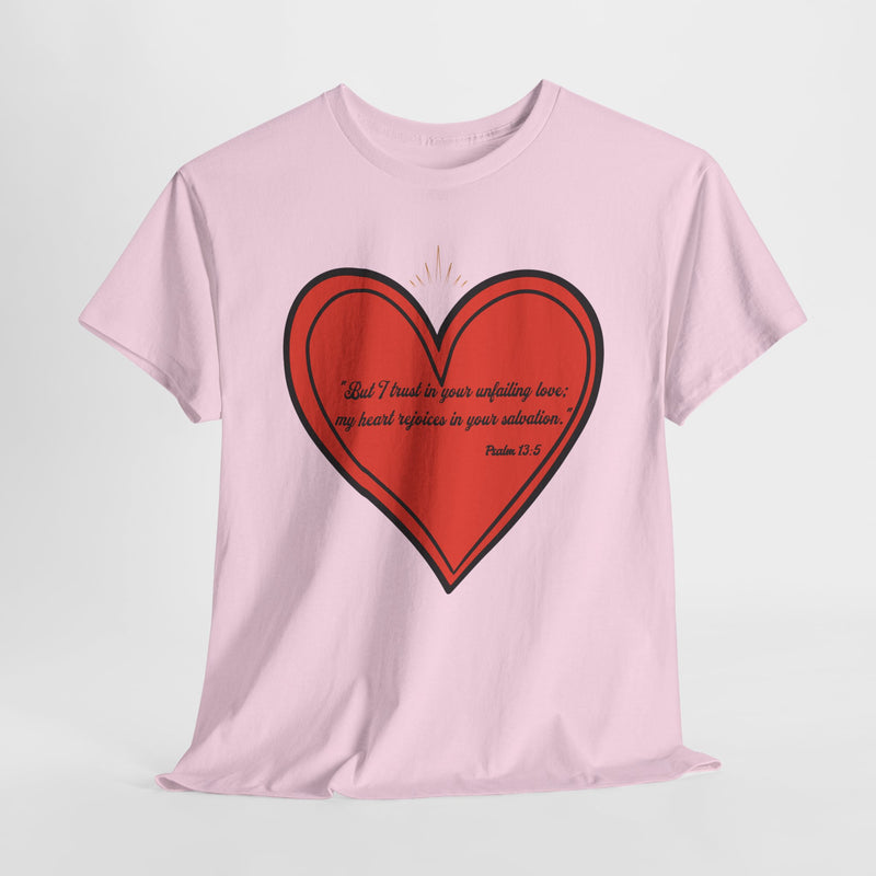 "But I trust in your unfailing love; my heart rejoices in your salvation" Psalm 13:5 Unisex Heavy Cotton Tee.