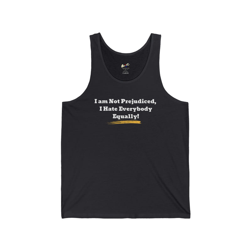 ' I'm Not Prejudiced, I Hate Everybody Equally!' Unisex Jersey Tank.