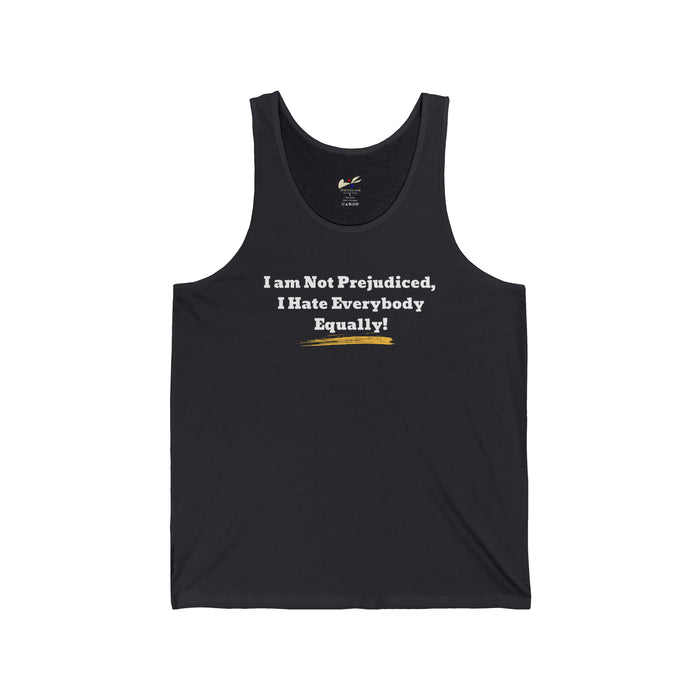 ' I'm Not Prejudiced, I Hate Everybody Equally!' Unisex Jersey Tank.