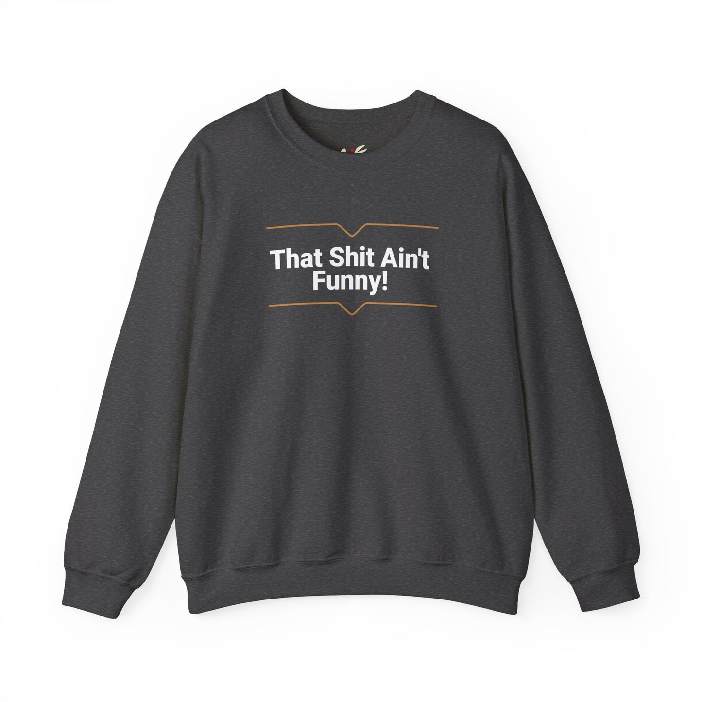 'That Shit Ain't Funny!' Unisex Heavy Blend™ Crewneck Sweatshirt.