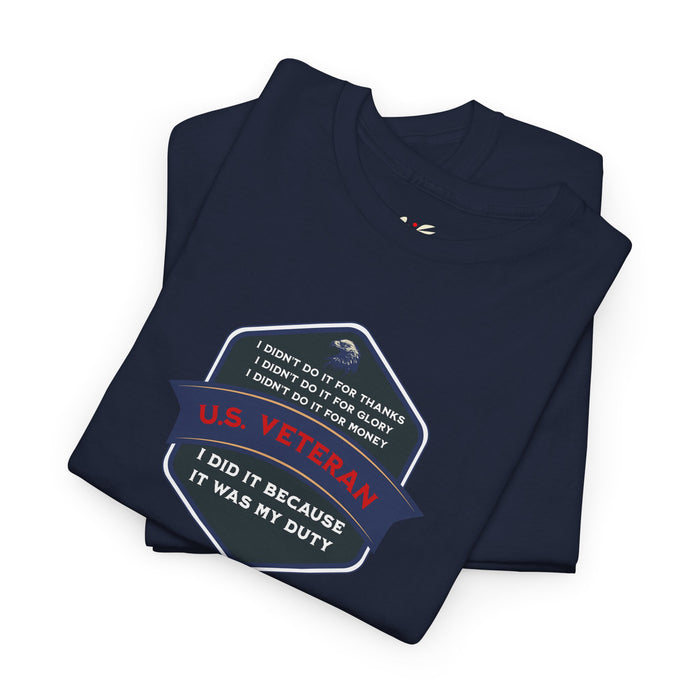 'I Didn't Do It For Thanks, I Didn't Do It For Glory, I Didn't Do It For Money, I Did It Because It Was My Duty...US Veteran' Unisex Heavy Cotton Tee.