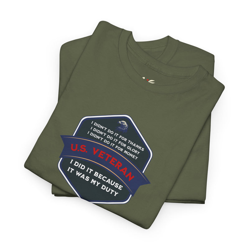 'I Didn't Do It For Thanks, I Didn't Do It For Glory, I Didn't Do It For Money, I Did It Because It Was My Duty...US Veteran' Unisex Heavy Cotton Tee.
