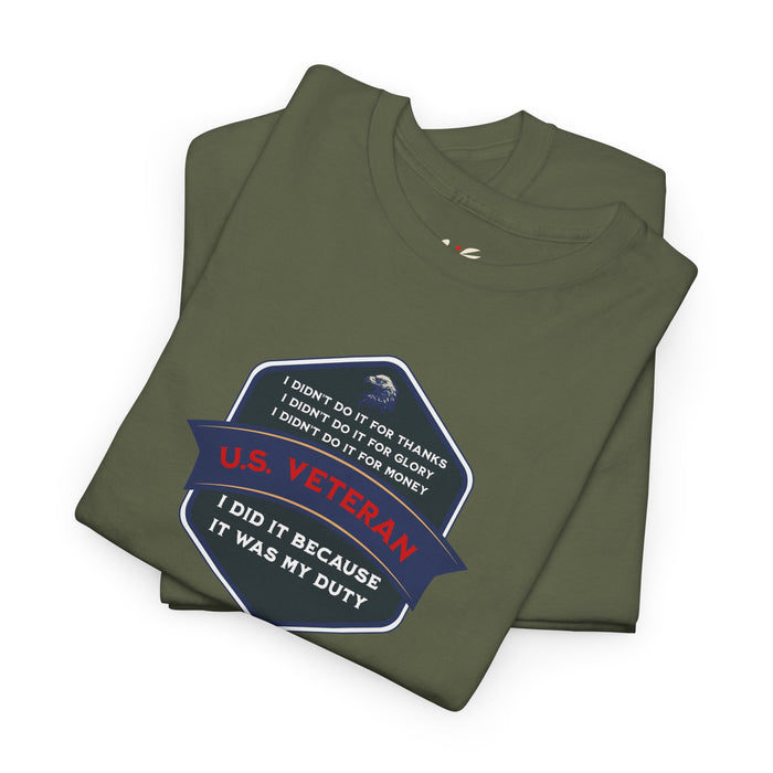 'I Didn't Do It For Thanks, I Didn't Do It For Glory, I Didn't Do It For Money, I Did It Because It Was My Duty...US Veteran' Unisex Heavy Cotton Tee.