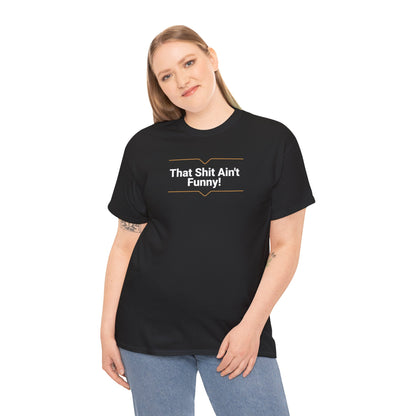 'That Shit Ain't Funny!' Unisex Cotton Tee.