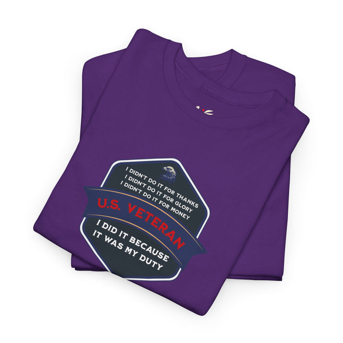 'I Didn't Do It For Thanks, I Didn't Do It For Glory, I Didn't Do It For Money, I Did It Because It Was My Duty...US Veteran' Unisex Heavy Cotton Tee.