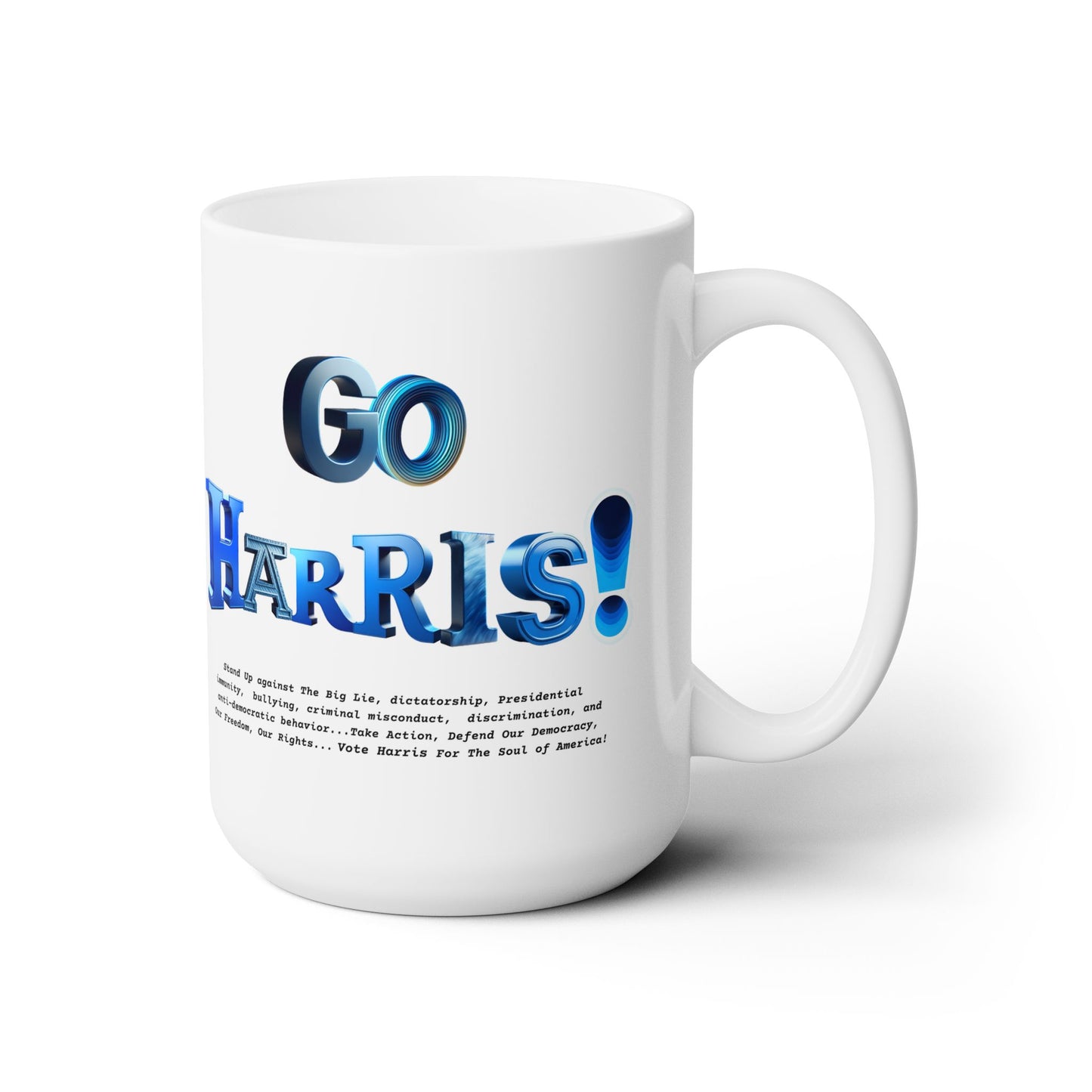 'GO HARRIS! Stand Up Against The Big Lie,  dictatorship, Presidential immunity,  bullying,  criminal misconduct...'  Ceramic Mug 15oz.