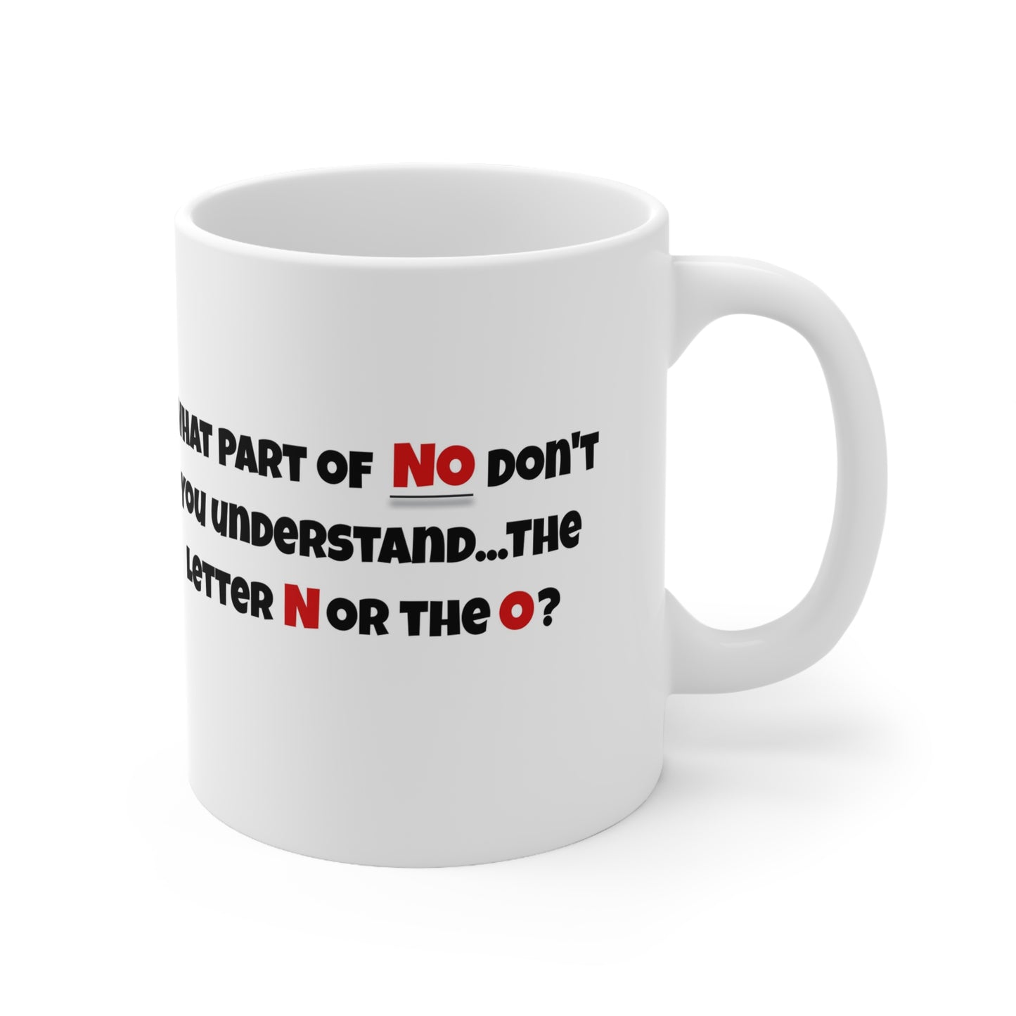 'What part of NO don't you understand, the letter N or the O?' White Ceramic Mug 11oz