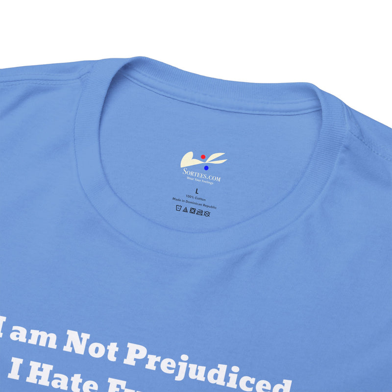 'I'm Not Prejudiced, I Hate Everybody Equally!' Unisex Heavy Cotton Tee.