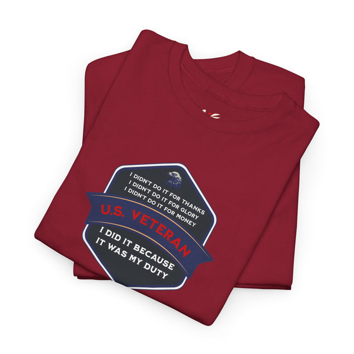 'I Didn't Do It For Thanks, I Didn't Do It For Glory, I Didn't Do It For Money, I Did It Because It Was My Duty...US Veteran' Unisex Heavy Cotton Tee.