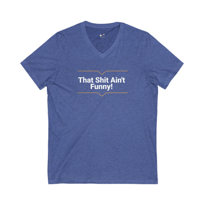 'That Shit Ain't Funny!' Unisex Jersey Short Sleeve V-Neck Tee.